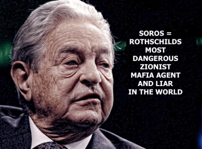 SOROS = ROTHSCHILDS MOST DANGEROUS ZIONIST MAFIA AGENT AND LIAR IN THE WORLD